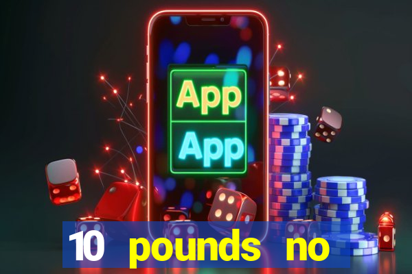 10 pounds no deposit casino