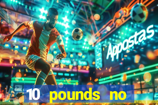 10 pounds no deposit casino