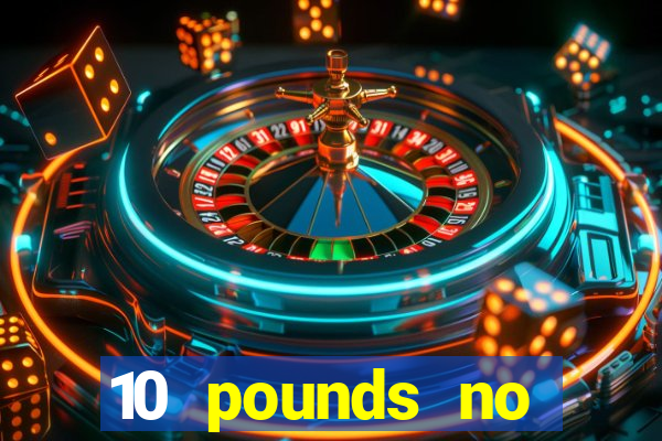 10 pounds no deposit casino