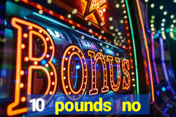 10 pounds no deposit casino