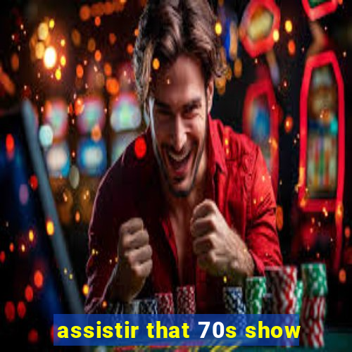 assistir that 70s show