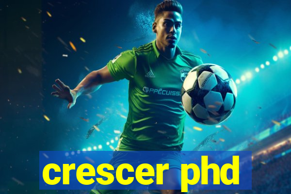 crescer phd