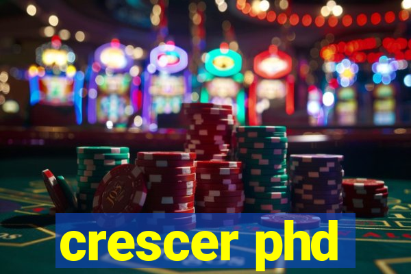 crescer phd