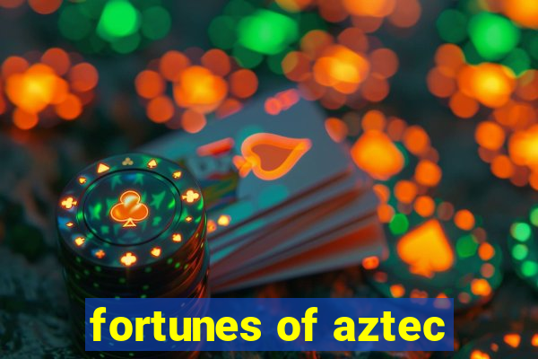 fortunes of aztec