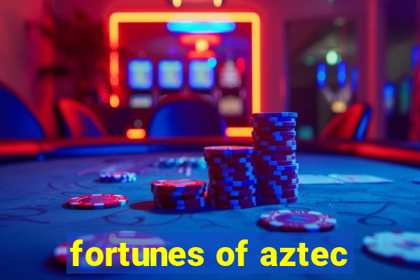 fortunes of aztec