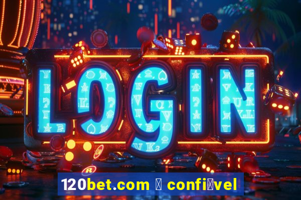 120bet.com 茅 confi谩vel