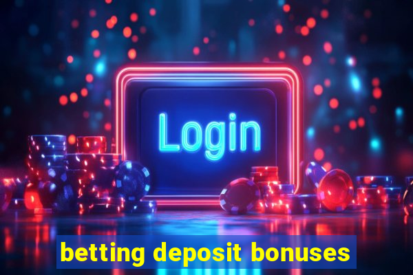 betting deposit bonuses