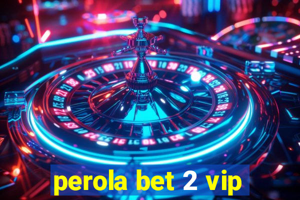 perola bet 2 vip