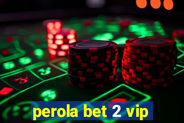 perola bet 2 vip