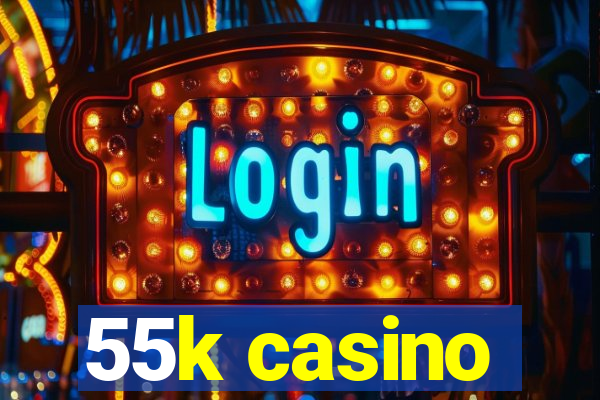 55k casino