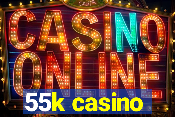 55k casino