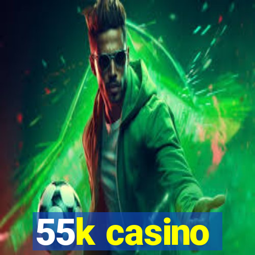 55k casino