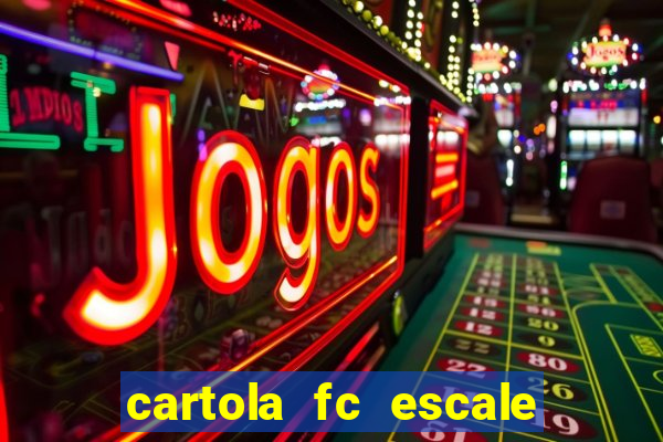 cartola fc escale seu time