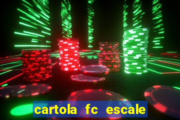 cartola fc escale seu time