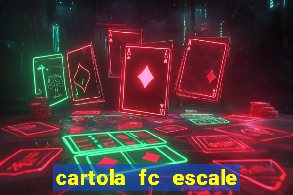 cartola fc escale seu time