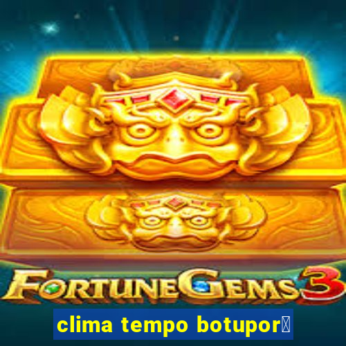 clima tempo botupor茫