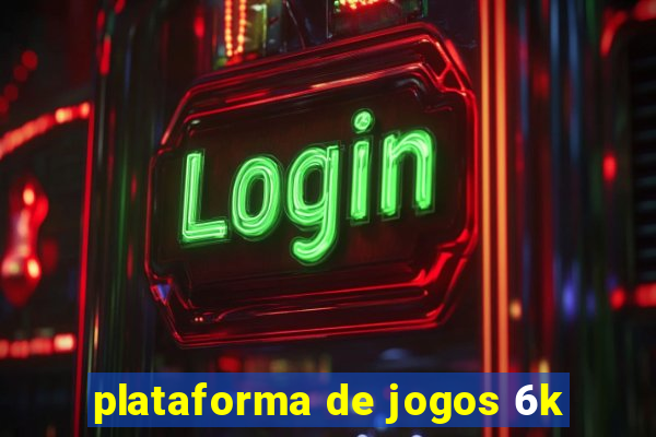 plataforma de jogos 6k