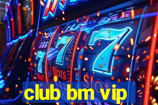 club bm vip