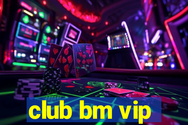 club bm vip