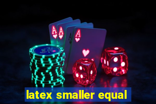 latex smaller equal