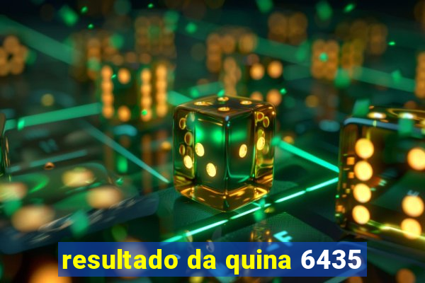 resultado da quina 6435