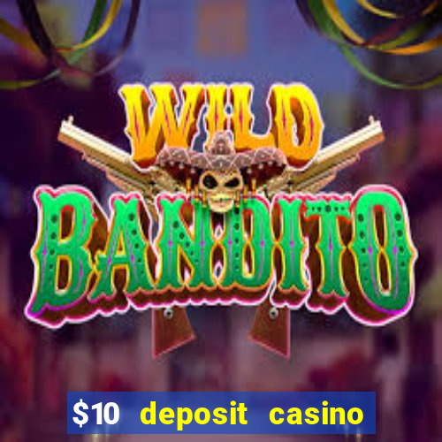 $10 deposit casino real money