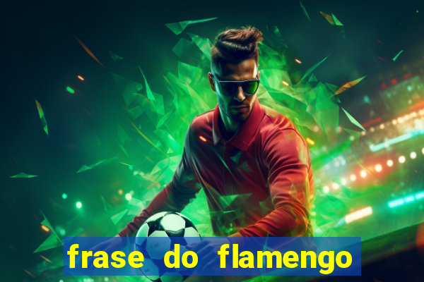 frase do flamengo para foto