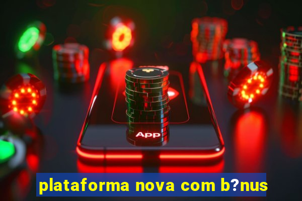 plataforma nova com b?nus