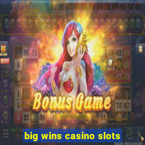 big wins casino slots