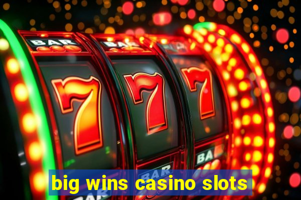 big wins casino slots