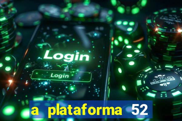 a plataforma 52 bet é confiável