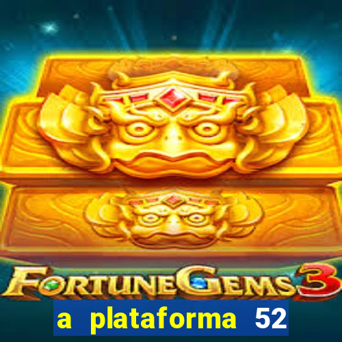 a plataforma 52 bet é confiável