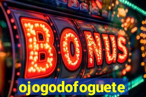 ojogodofoguete