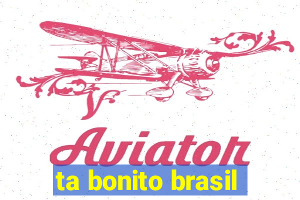 ta bonito brasil