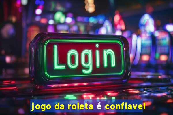 jogo da roleta é confiavel