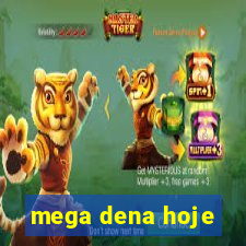 mega dena hoje