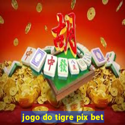 jogo do tigre pix bet