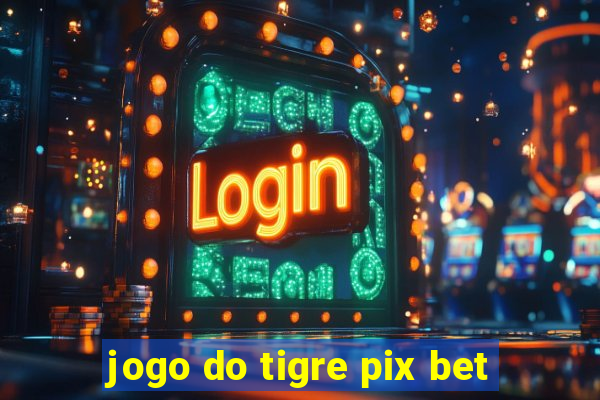 jogo do tigre pix bet