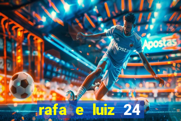 rafa e luiz 24 horas separados