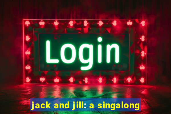 jack and jill: a singalong