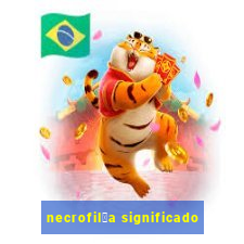 necrofil铆a significado