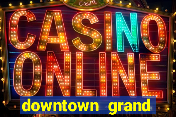 downtown grand casino and hotel