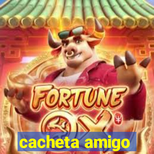 cacheta amigo