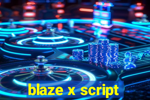 blaze x script