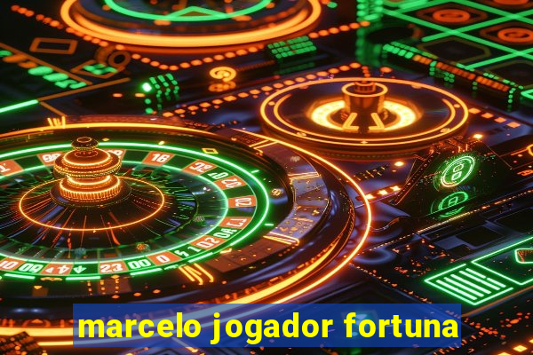 marcelo jogador fortuna