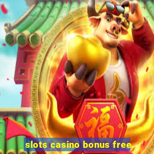 slots casino bonus free