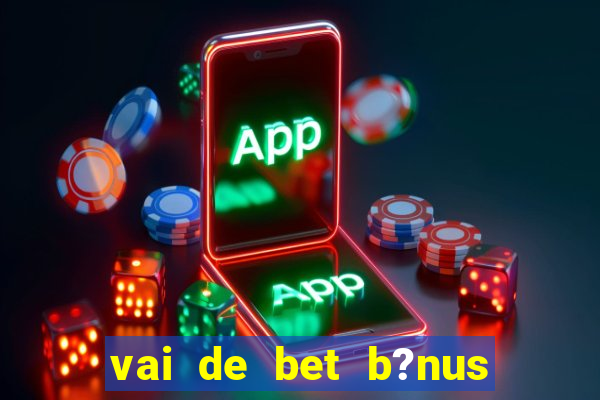 vai de bet b?nus sem depósito