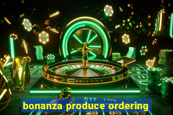 bonanza produce ordering