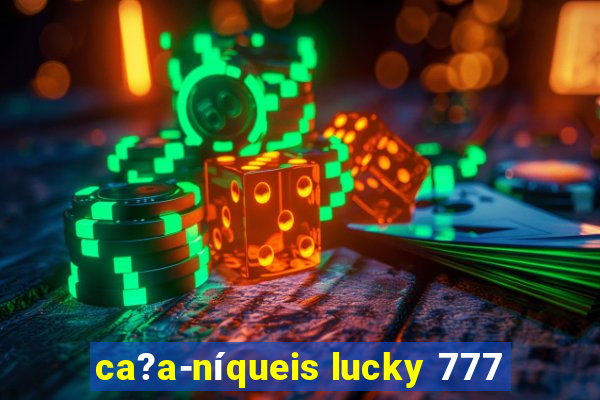 ca?a-níqueis lucky 777