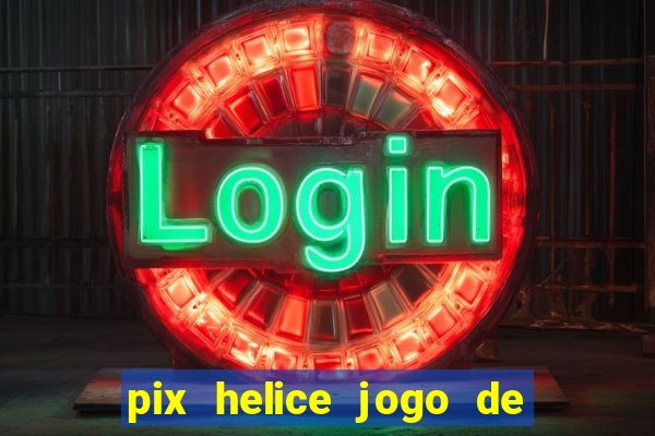 pix helice jogo de ganhar pix 9f